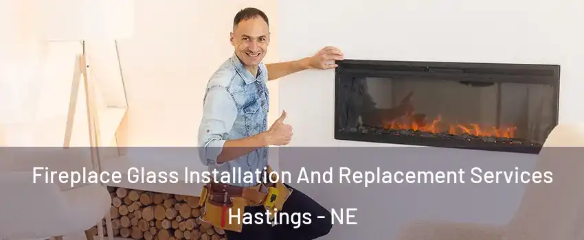  Fireplace Glass Installation And Replacement Services Hastings - NE