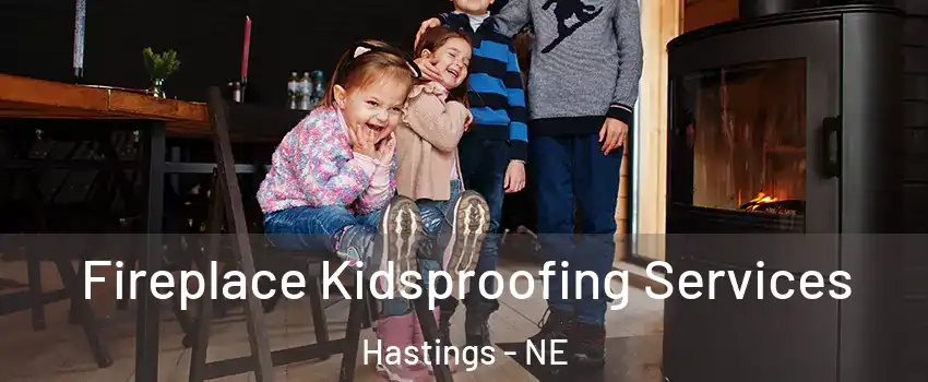  Fireplace Kidsproofing Services Hastings - NE