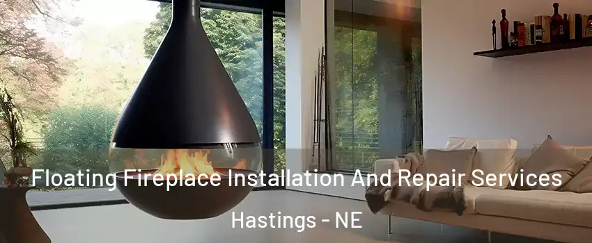 Floating Fireplace Installation And Repair Services Hastings - NE