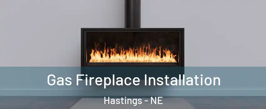  Gas Fireplace Installation Hastings - NE