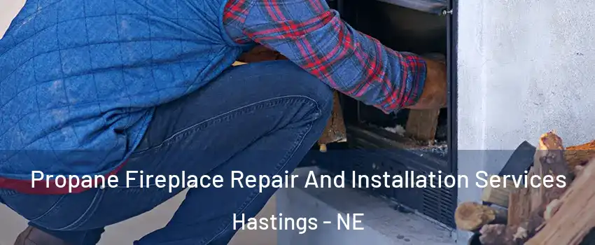  Propane Fireplace Repair And Installation Services Hastings - NE
