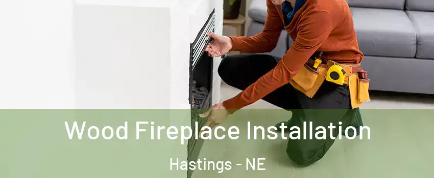  Wood Fireplace Installation Hastings - NE