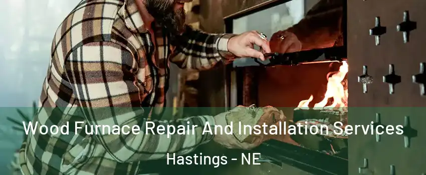  Wood Furnace Repair And Installation Services Hastings - NE